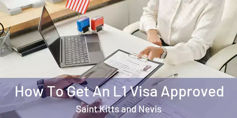  How To Get An L1 Visa Approved Saint Kitts and Nevis
