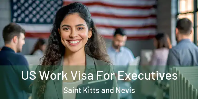  US Work Visa For Executives Saint Kitts and Nevis